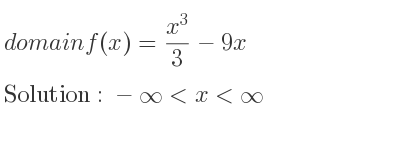 The domain of f(x)=(x^3)/3-9x is -infinity <x<infinity